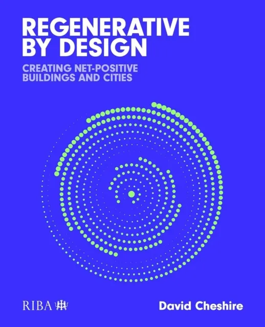 Riba Publishing Regenerative By Design : Creating Living Buildings And Cities