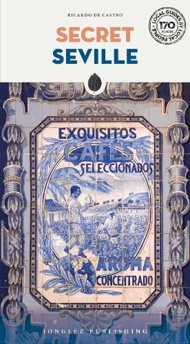 Ricardo de Castro Secret Seville Guide