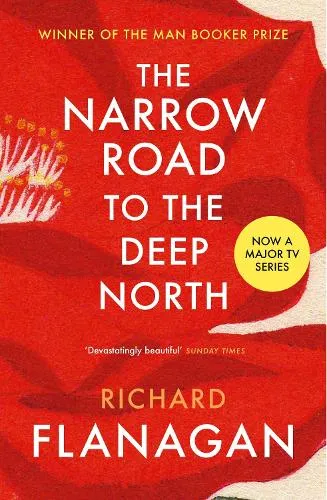 Richard Flanagan The Narrow Road to the Deep North