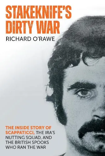 Richard O'Rawe Stakeknife's Dirty War