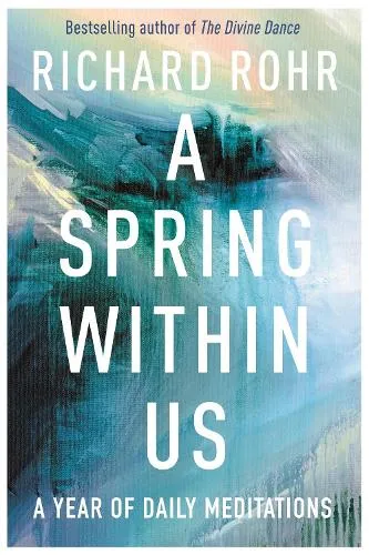 Richard Rohr A Spring Within Us