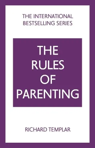 Richard Templar The Rules of Parenting: A Personal Code for Bringing Up Happy, Confident Children