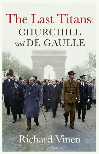 Richard Vinen The Last Titans: Churchill and de Gaulle