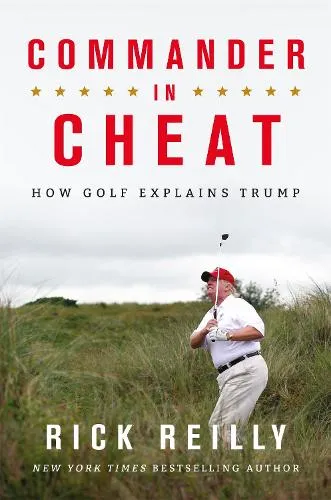 Rick Reilly Commander in Cheat: How Golf Explains Trump