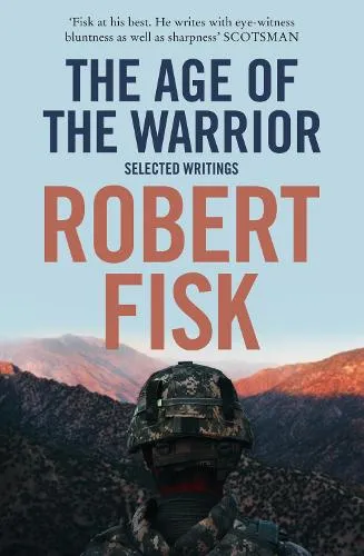 Robert Fisk The Age of the Warrior