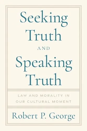 Robert George Seeking Truth and Speaking Truth