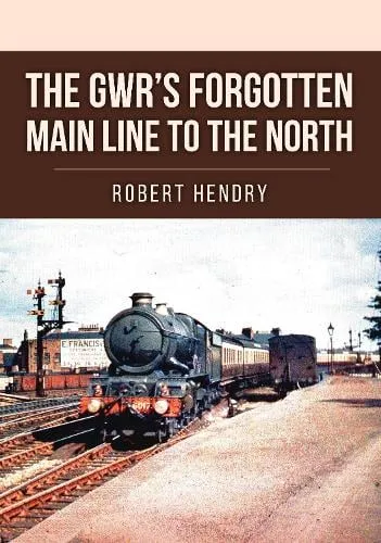 Robert Hendry The Gwr's Forgotten Main Line to the North