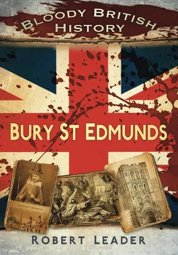 Robert Leader Bloody British History: Bury St Edmunds