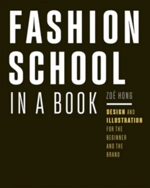 Rocky Nook Fashion School In A Book : Design & Illustration For The Beginner And The Brand