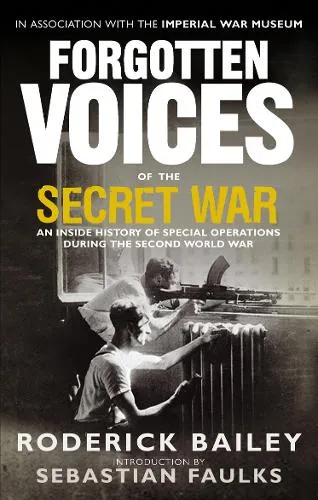 Roderick Bailey Forgotten Voices of the Secret War