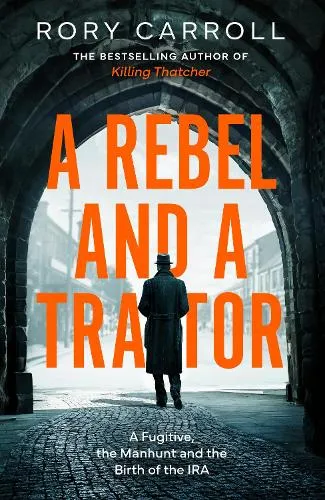 Rory Carroll A Rebel and a Traitor