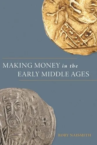 Rory Naismith Making Money in the Early Middle Ages