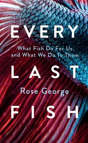 Rose George Every Last Fish
