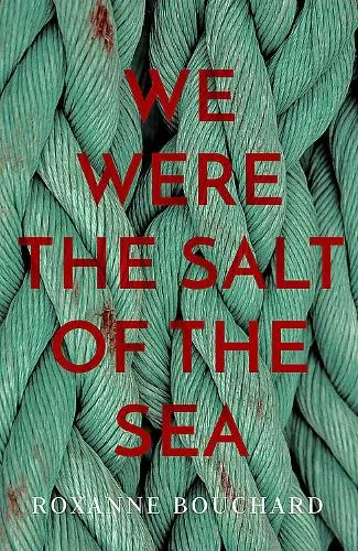 Roxanne Bouchard We Were the Salt of the Sea Volume 1