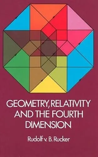 Rudolf Rucker Geometry, Relativity and the Fourth Dimension