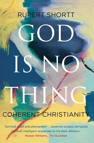 Rupert Shortt God is No Thing