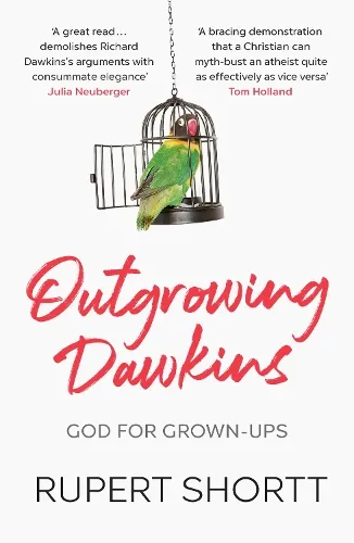 Rupert Shortt Outgrowing Dawkins
