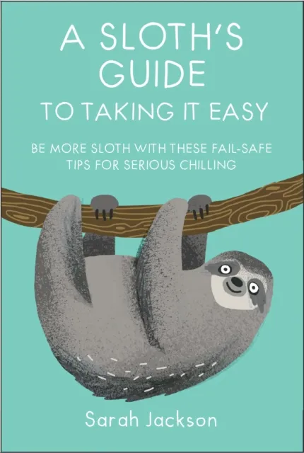 Ryland, Peters & Small Ltd A Sloth'S Guide To Taking It Easy : Be More Sloth With These Fail-Safe Tips For Serious Chilling