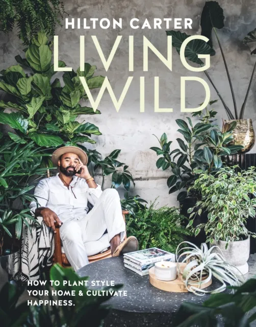 Ryland, Peters & Small Ltd Living Wild : How To Plant Style Your Home And Cultivate Happiness