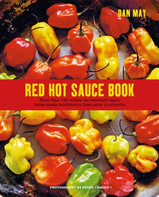 Ryland, Peters & Small Ltd Red Hot Sauce Book : More Than 100 Recipes For Seriously Spicy Home-Made Condiments From Salsa To Sriracha