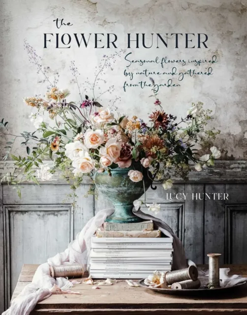 Ryland, Peters & Small Ltd The Flower Hunter : Seasonal Flowers Inspired By Nature And Gathered From The Garden