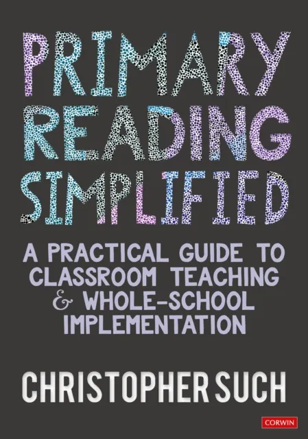 Sage Publications Ltd Primary Reading Simplified : A Practical Guide To Classroom Teaching And Whole-School Implementation