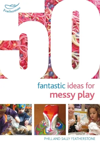 Sally Featherstone 50 Fantastic Ideas for Messy Play