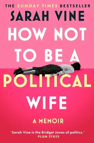 Sarah Vine How Not to Be a Political Wife