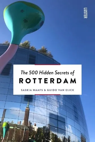 Saskia Naafs The 500 Hidden Secrets of Rotterdam