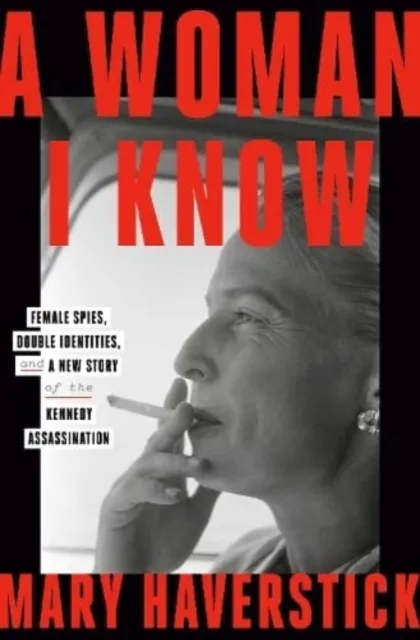 Scribe Publications A Woman I Know : Female Spies, Double Identities, And A Story Of The Kennedy Assassination