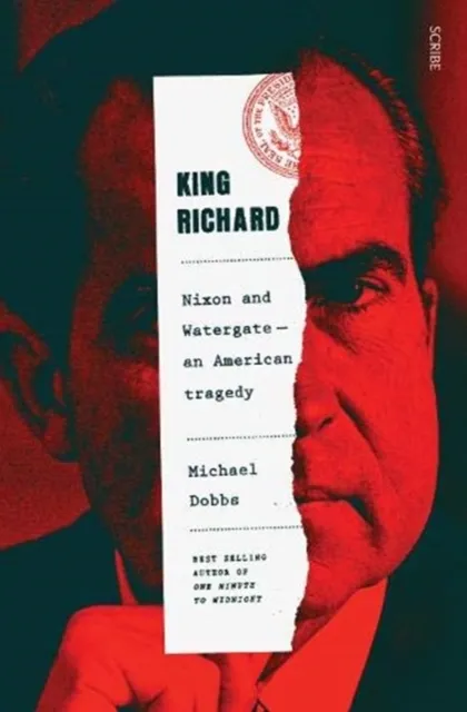 Scribe Publications King Richard : Nixon And Watergate: An American Tragedy