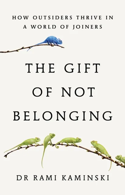Scribe Publications The Gift Of Not Belonging : How Outsiders Thrive In A World Of Joiners