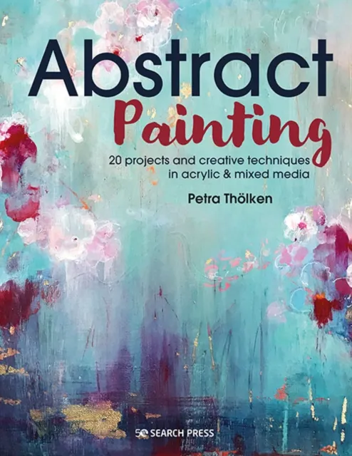 Search Press Ltd Abstract Painting : 20 Projects & Creative Techniques In Acrylic & Mixed Media
