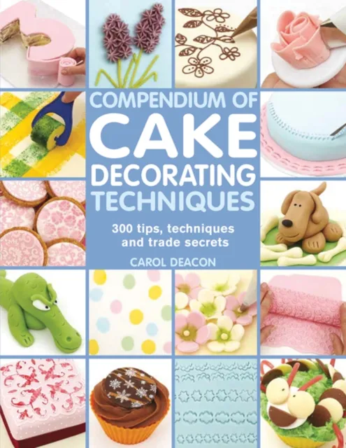 Search Press Ltd Compendium Of Cake Decorating Techniques : 300 Tips, Techniques And Trade Secrets