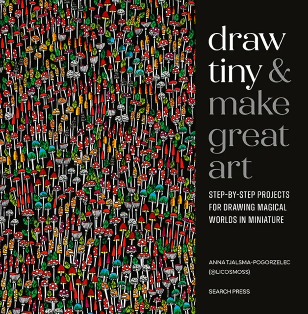 Search Press Ltd Draw Tiny & Make Great Art : Step-By-Step Projects For Drawing Magical Worlds In Miniature