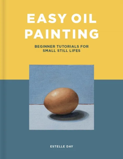 Search Press Ltd Easy Oil Painting : Beginner Tutorials For Small Still Lifes