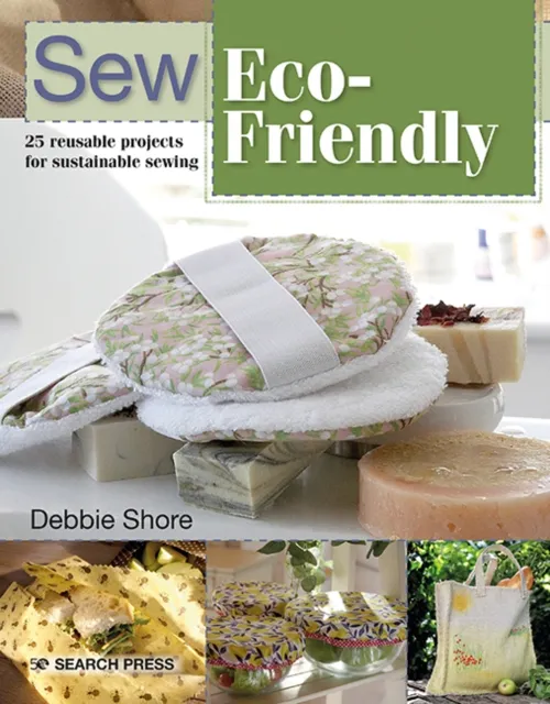 Search Press Sew Eco-Friendly : 25 Reusable Projects for Sustainable Sewing