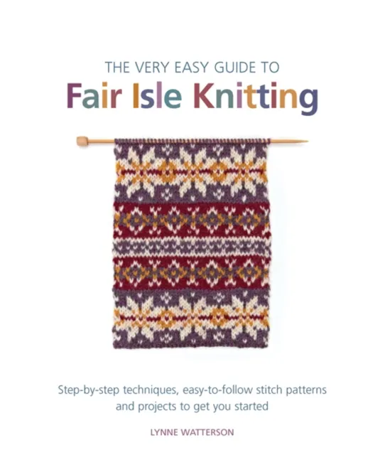 Search Press Ltd The Very Easy Guide To Fair Isle Knitting : Step-By-Step Techniques, Easy-To-Follow Stitch Patterns, And Projects To Get You Started