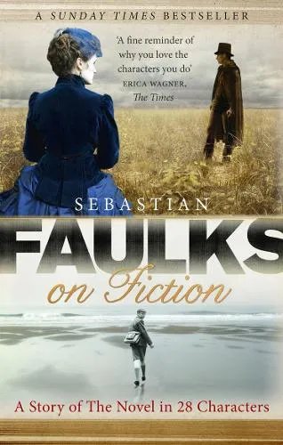 Sebastian Faulks Faulks on Fiction