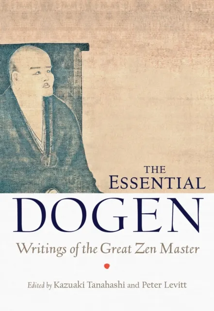 Shambhala Publications Inc The Essential Dogen : Writings Of The Great Zen Master