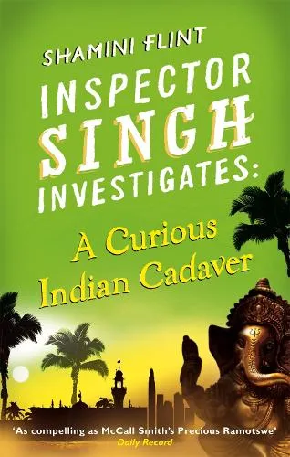 Shamini Flint Inspector Singh Investigates: A Curious Indian Cadaver