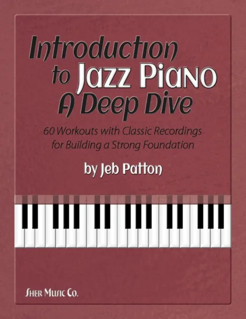 Sher Music Co ,U.S. Introduction To Jazz Piano: A Deep Dive : 60 Workouts With Classic Recordings For Building A Strong Foundation