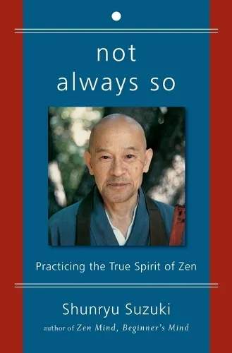 Shunryu Suzuki Not Always So: Practicing the True Spirit of Zen