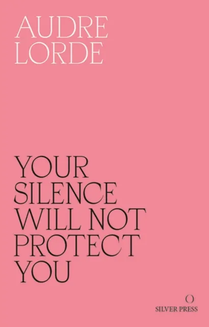 Silver Press Your Silence Will Not Protect You : Essays And Poems
