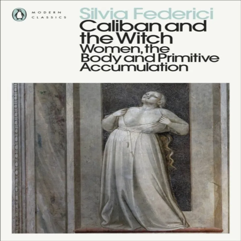 Silvia Federici Caliban & the Witch : Women, the Body & Primitive Accumulation Multicolor