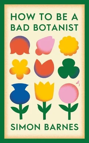 Simon Barnes How to be a Bad Botanist