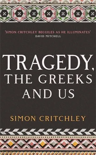 Simon Critchley Tragedy, the Greeks and Us