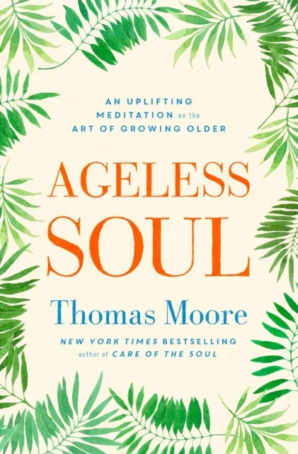 Simon & Schuster Ltd Ageless Soul : An Uplifting Meditation On The Art Of Growing Older