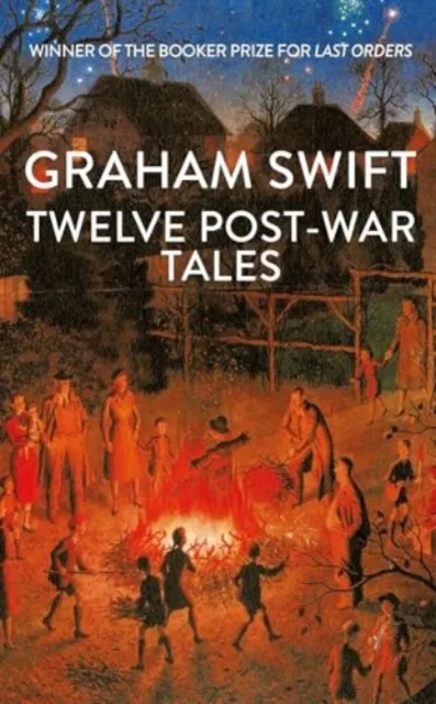 Graham Swift Twelve Post-War Tales