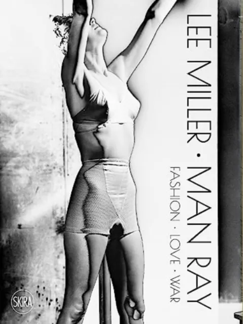 Skira Lee Miller. Man Ray : Fashion - Love - War